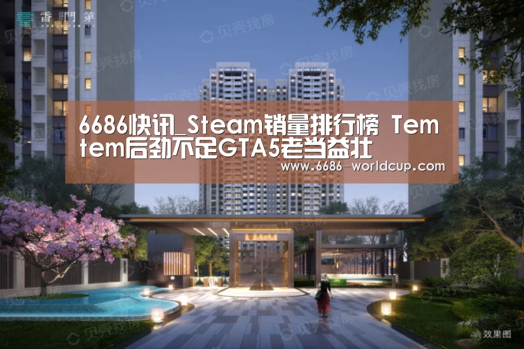 6686快讯_Steam销量排行榜 Temtem后劲不足GTA5老当益壮(图3) 6686官网