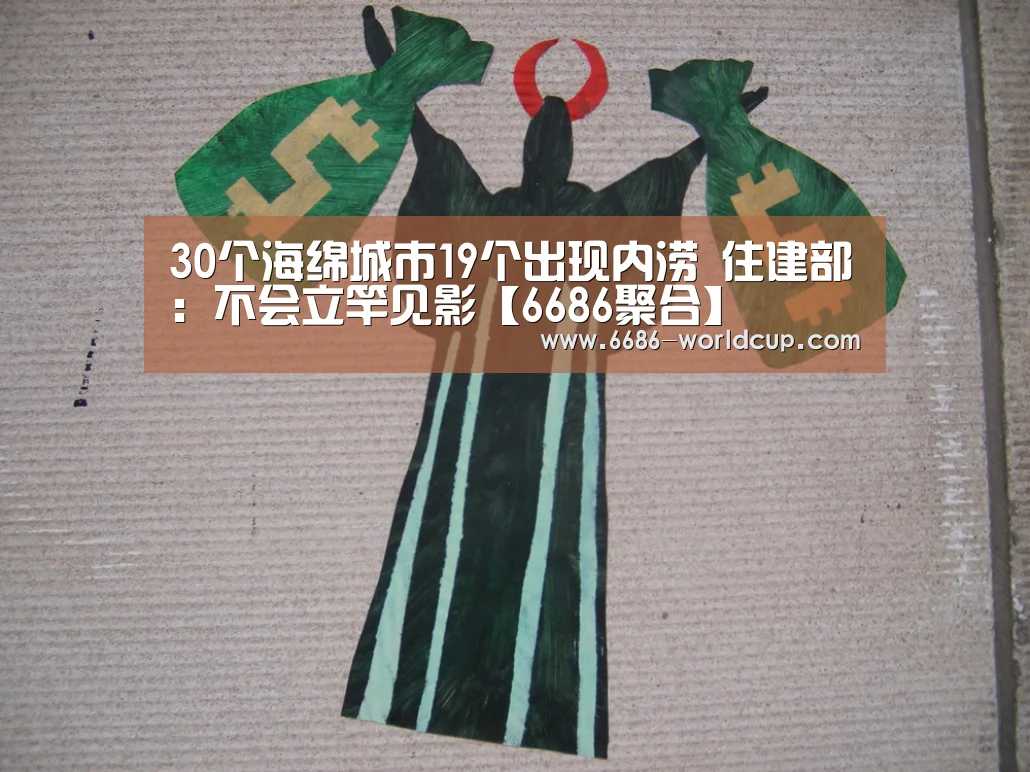 30个海绵城市19个出现内涝 住建部：不会立竿见影【6686聚合】(图1)